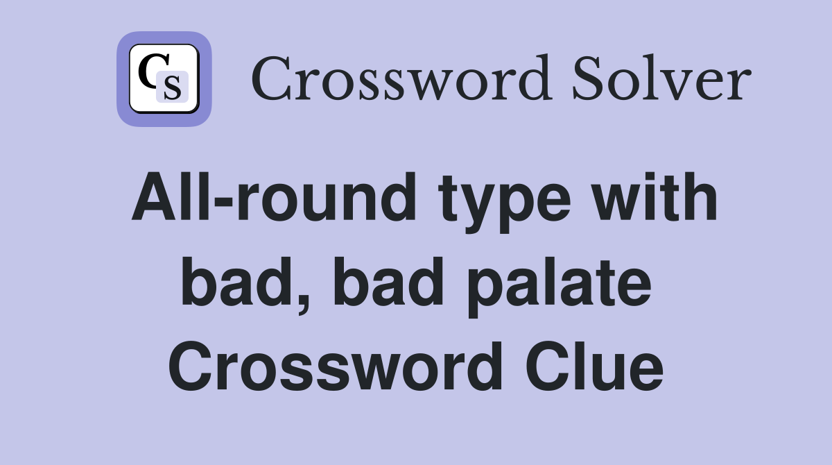 Allround type with bad, bad palate Crossword Clue Answers